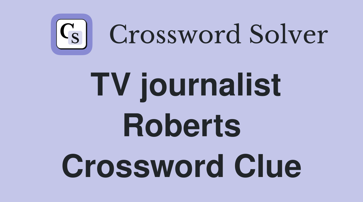 TV journalist Roberts Crossword Clue