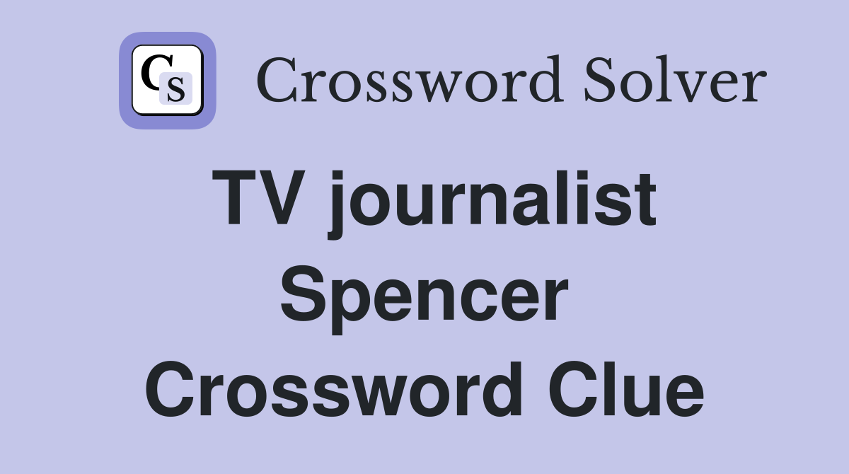 TV journalist Spencer Crossword Clue