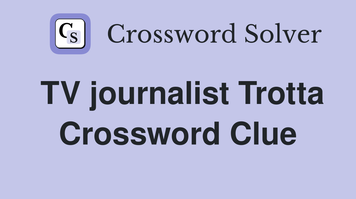 TV journalist Trotta Crossword Clue