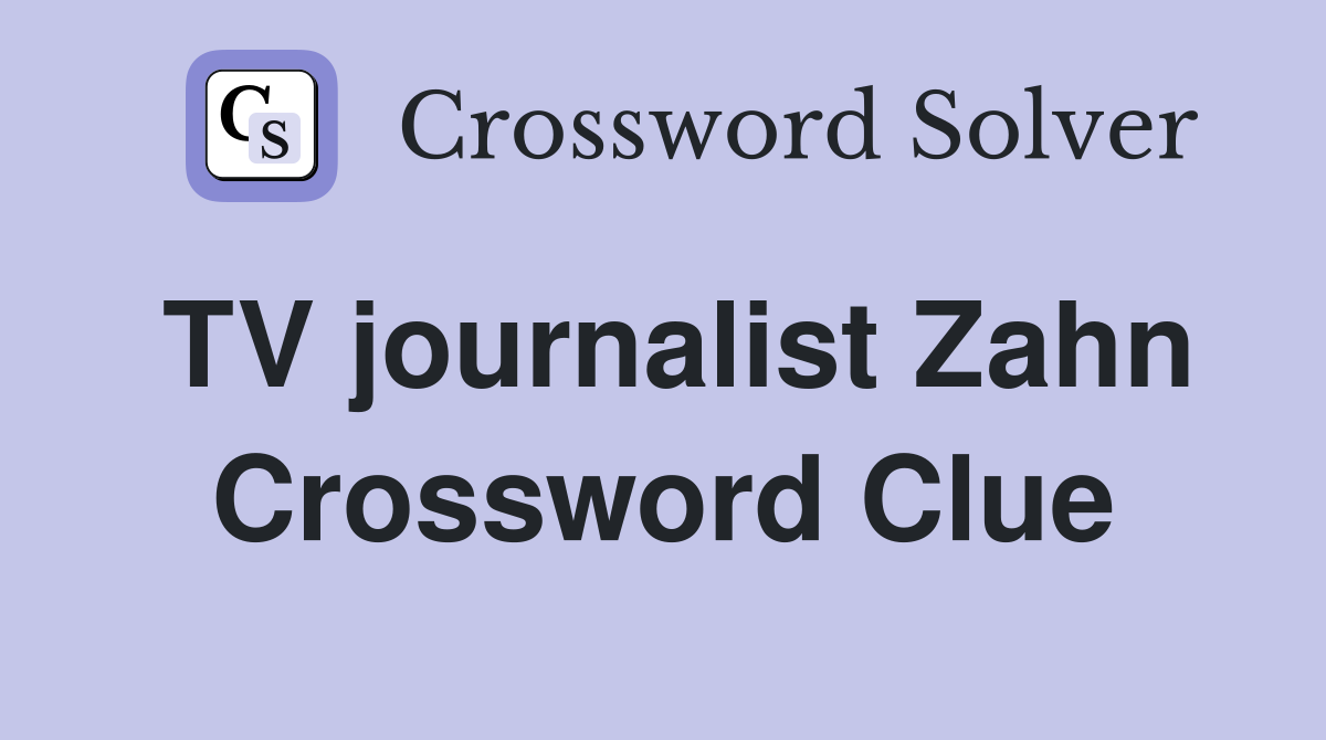 TV journalist Zahn Crossword Clue