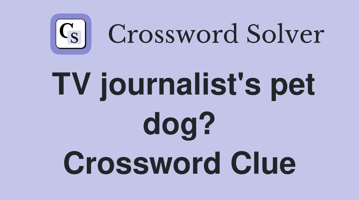 TV journalist's pet dog? Crossword Clue