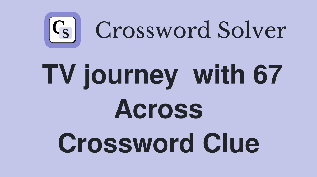 TV journey  with 67 Across Crossword Clue