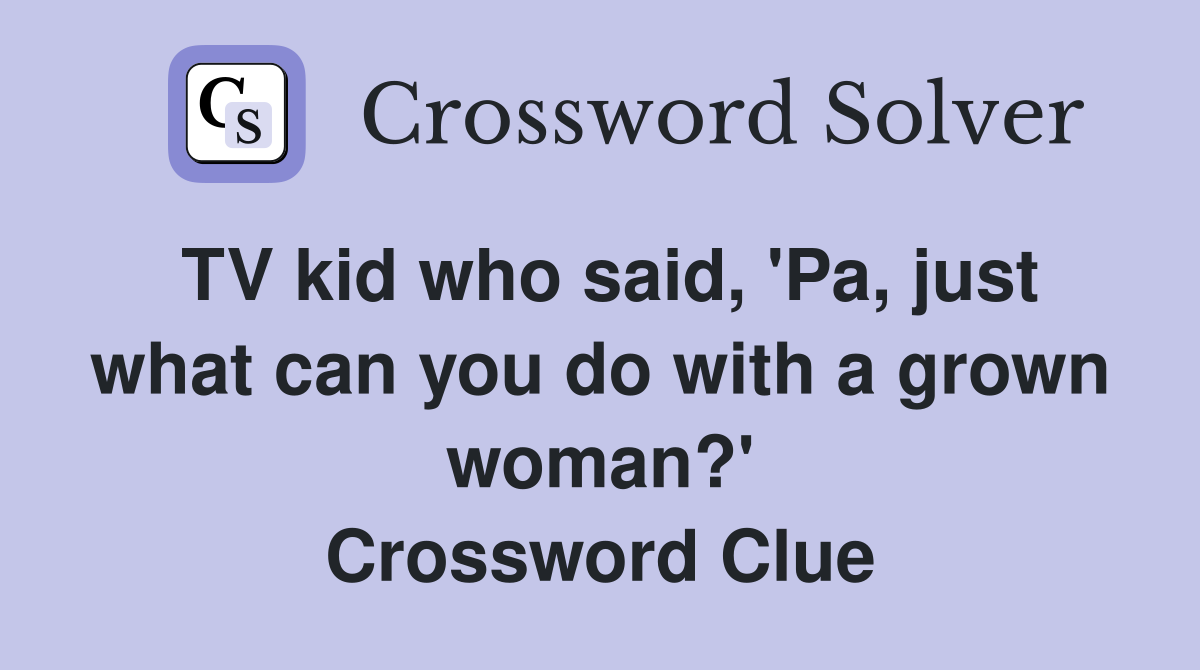 TV kid who said, 'Pa, just what can you do with a grown woman?' Crossword Clue