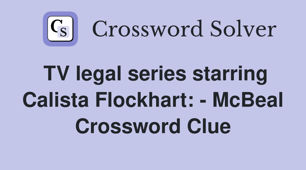 TV legal series starring Calista Flockhart: - McBeal Crossword Clue