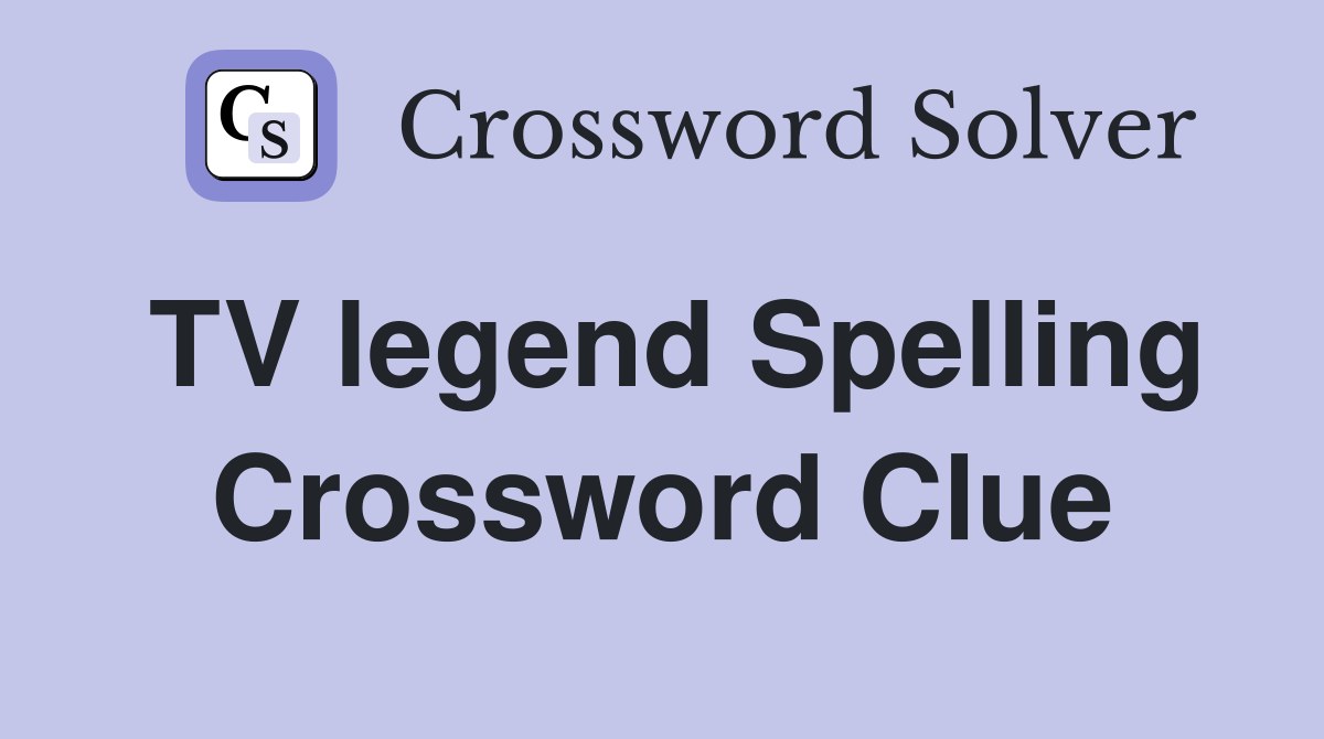 TV legend Spelling Crossword Clue