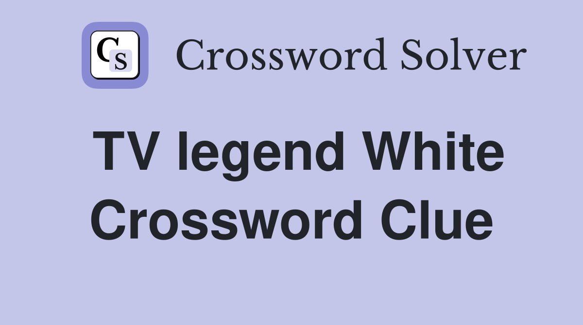TV legend White Crossword Clue
