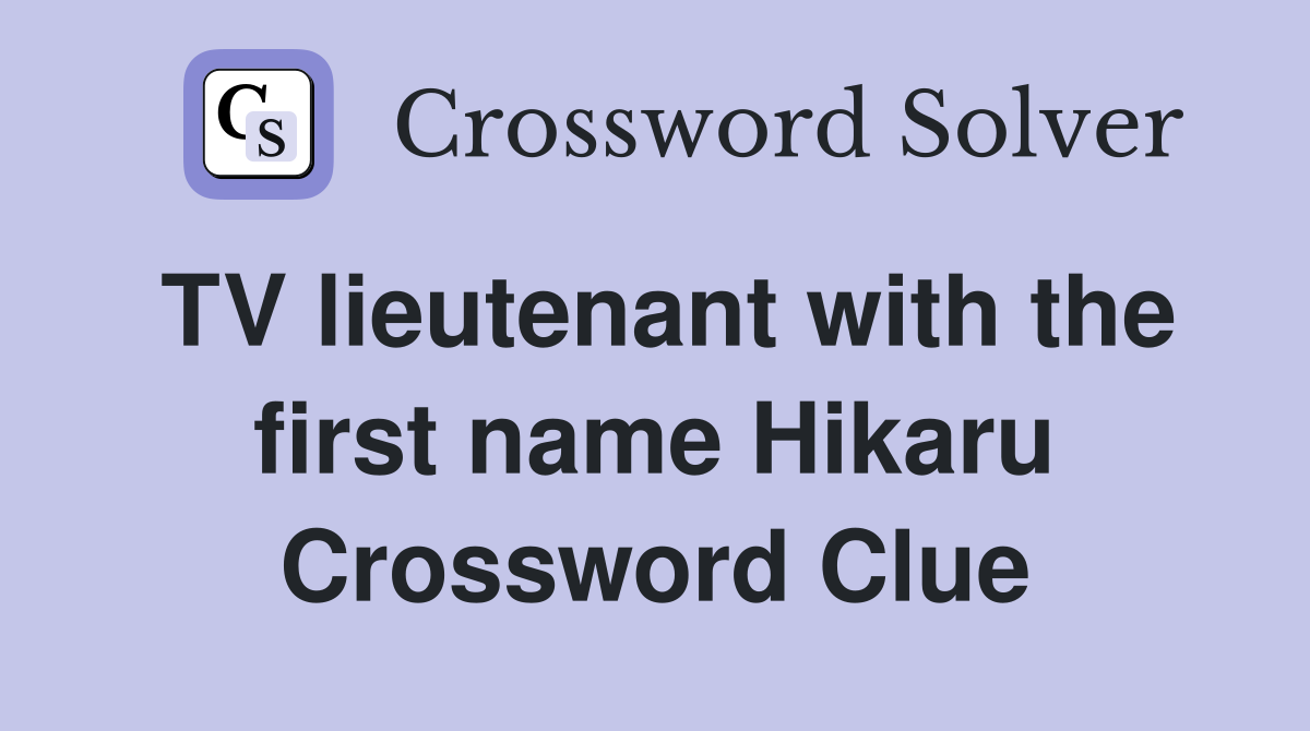 TV lieutenant with the first name Hikaru Crossword Clue