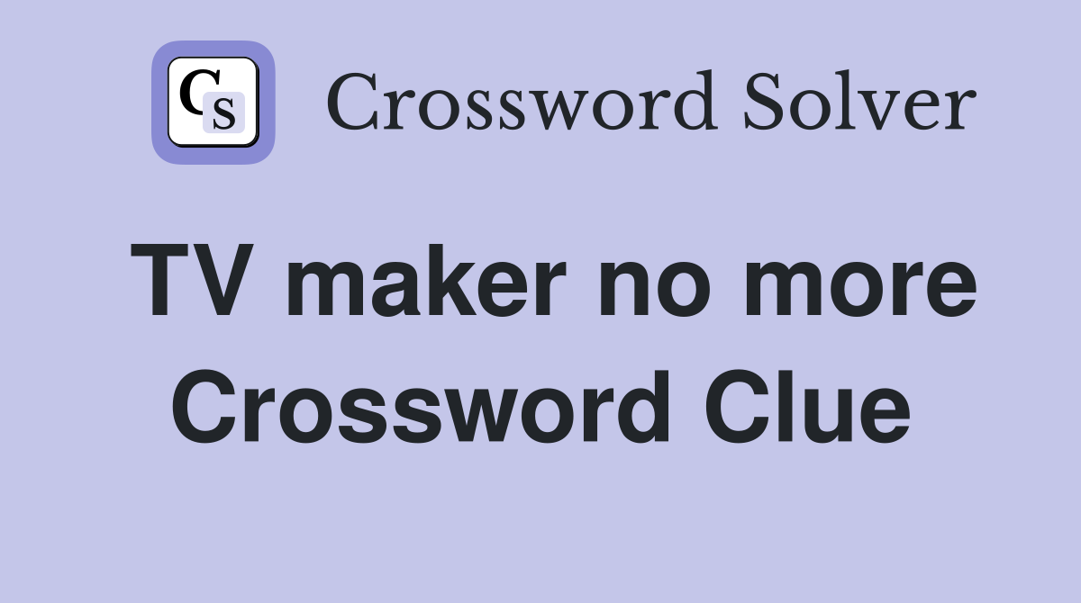TV maker no more Crossword Clue