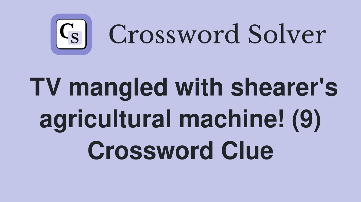 TV mangled with shearer's agricultural machine! (9) Crossword Clue