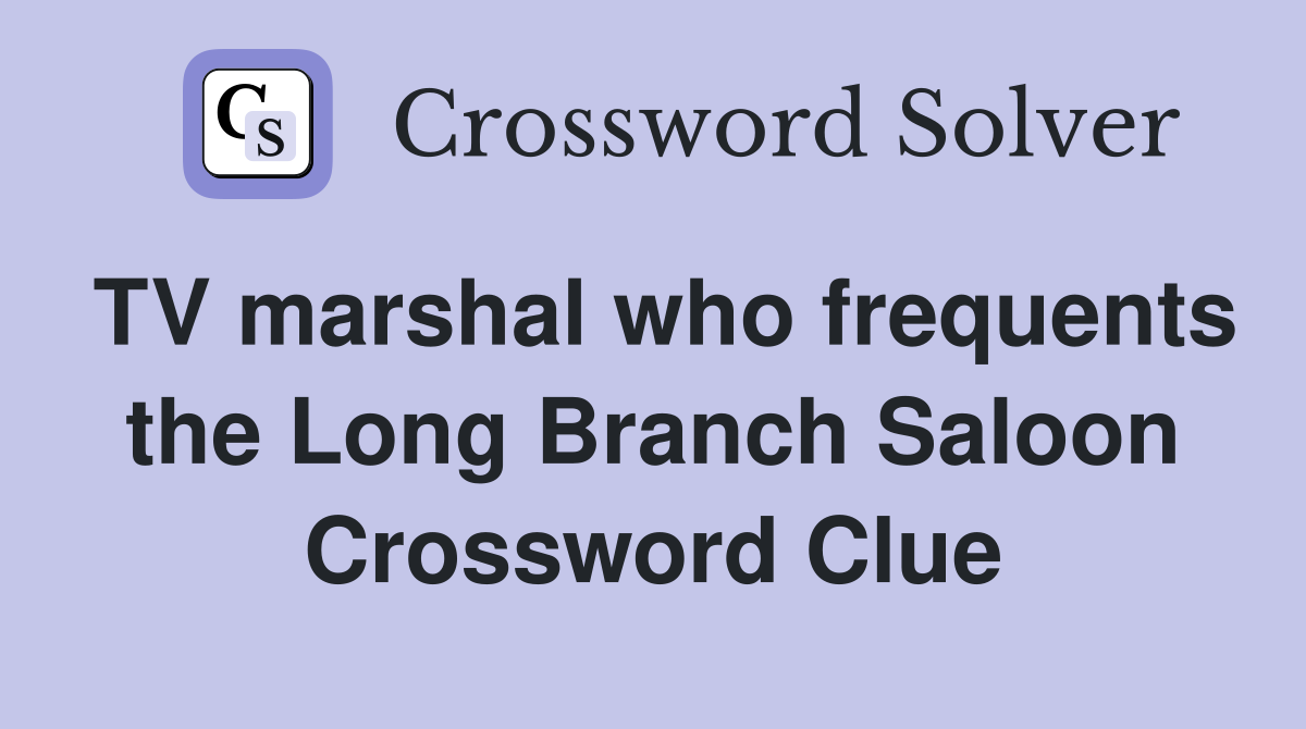TV marshal who frequents the Long Branch Saloon Crossword Clue