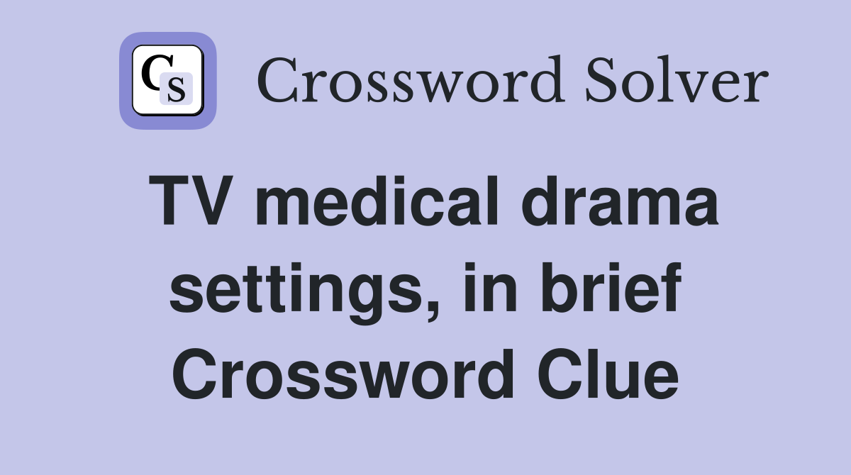 TV medical drama settings, in brief Crossword Clue