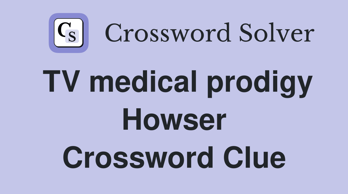 TV medical prodigy Howser Crossword Clue