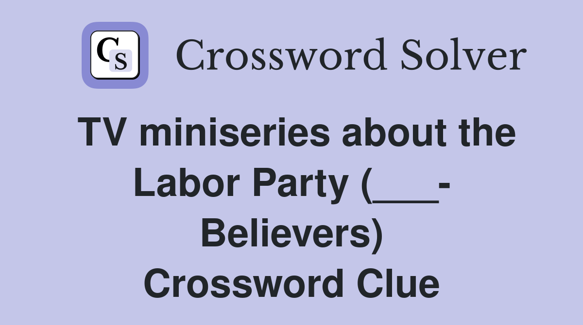 TV miniseries about the Labor Party (___- Believers) Crossword Clue