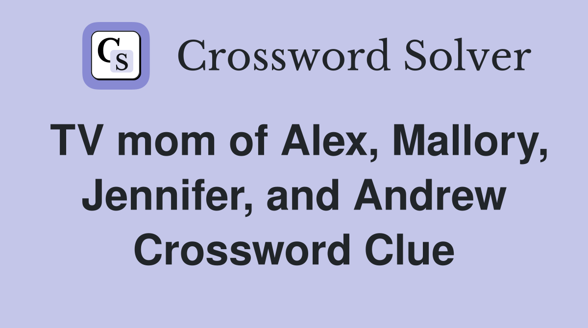 TV mom of Alex, Mallory, Jennifer, and Andrew Crossword Clue