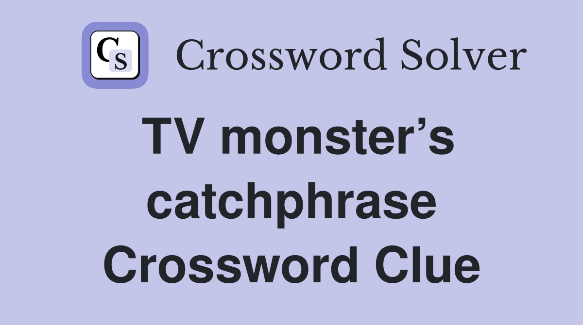 TV monster’s catchphrase Crossword Clue
