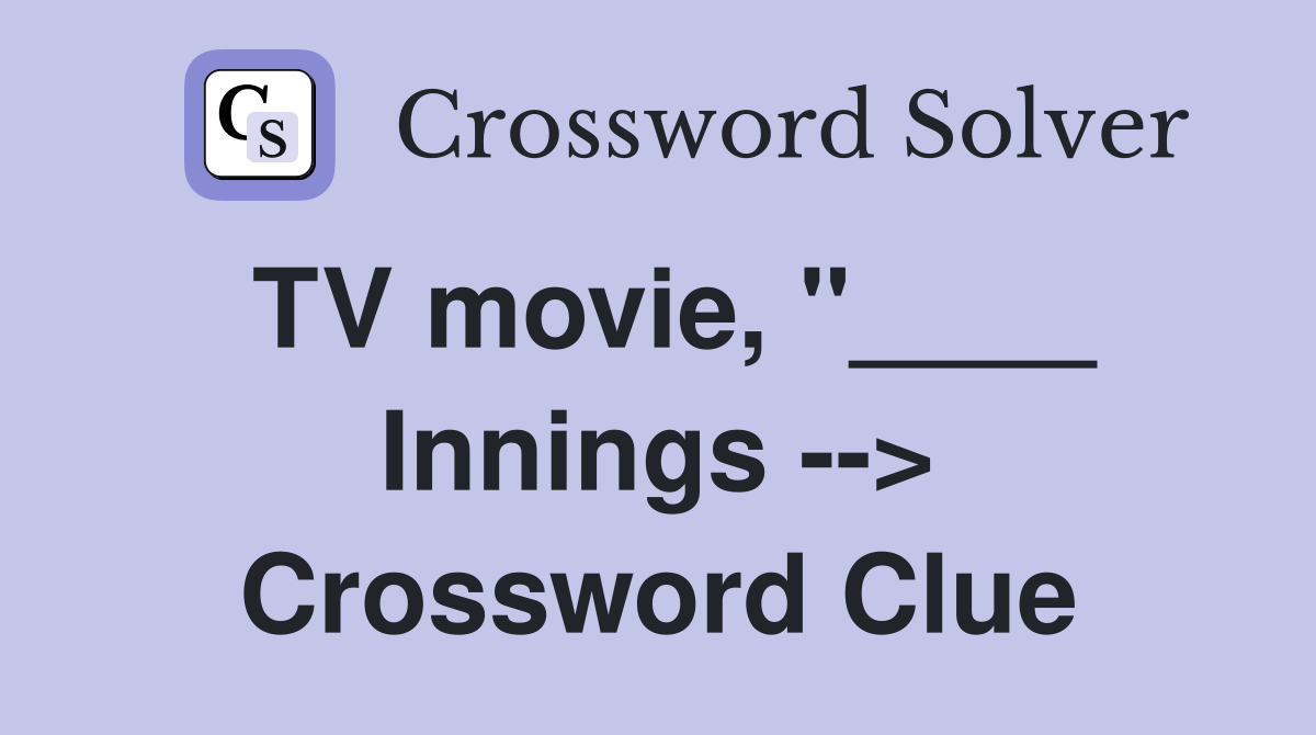 TV movie, "____ Innings --> Crossword Clue