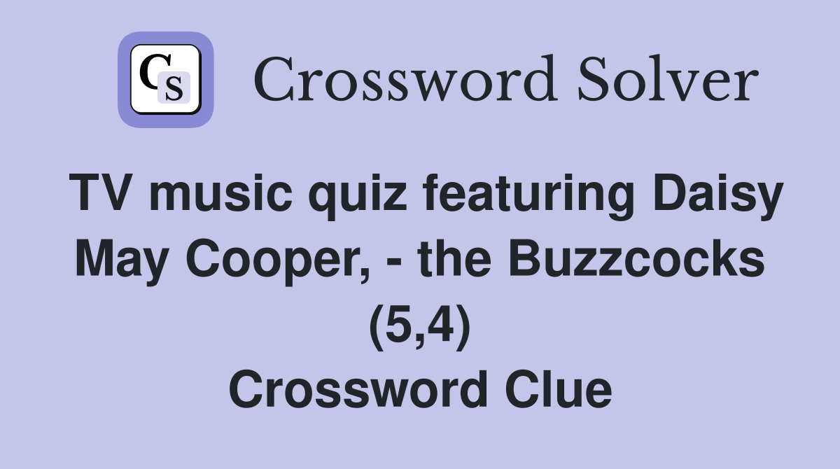 TV music quiz featuring Daisy May Cooper, - the Buzzcocks (5,4) Crossword Clue