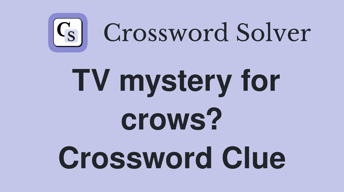 TV mystery for crows? Crossword Clue