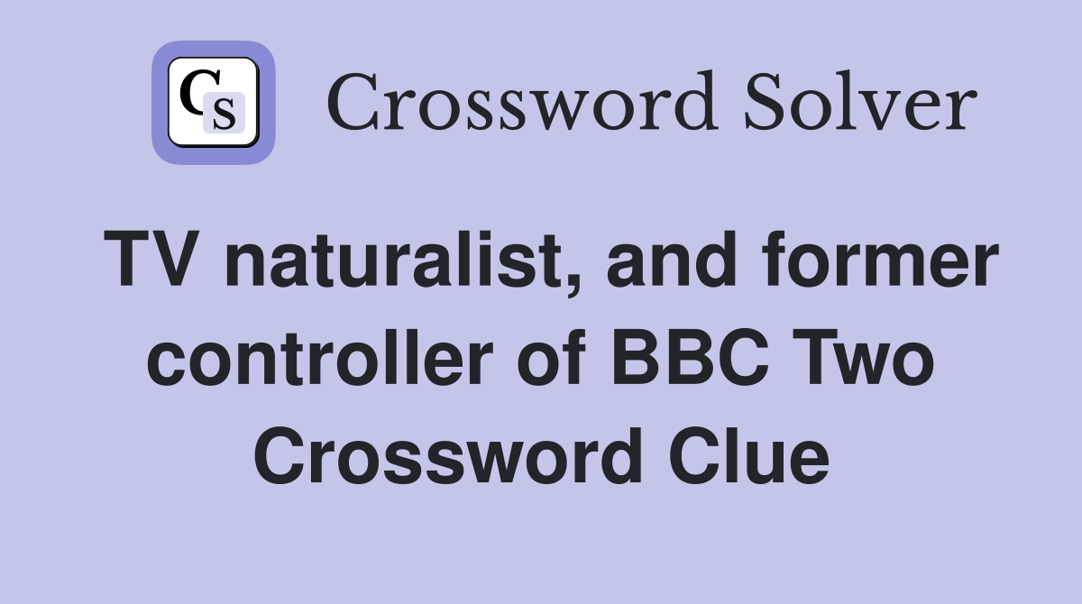 TV naturalist, and former controller of BBC Two Crossword Clue