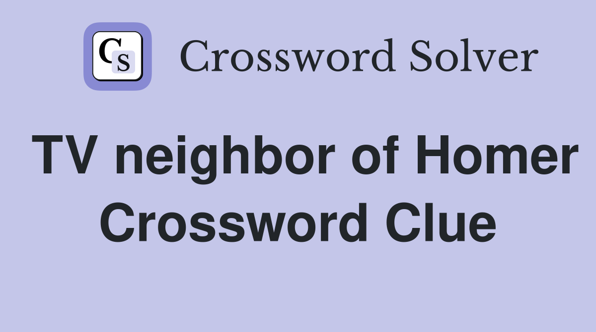 TV neighbor of Homer Crossword Clue