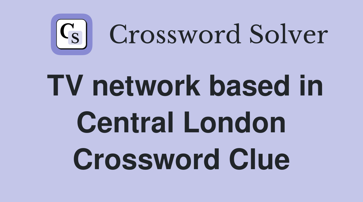 TV network based in Central London Crossword Clue