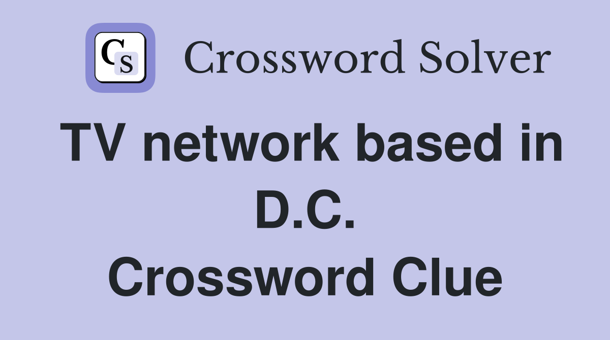 TV network based in D.C. Crossword Clue
