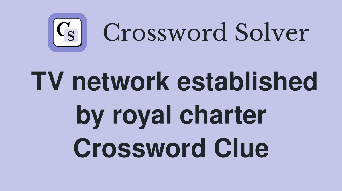 TV network established by royal charter Crossword Clue