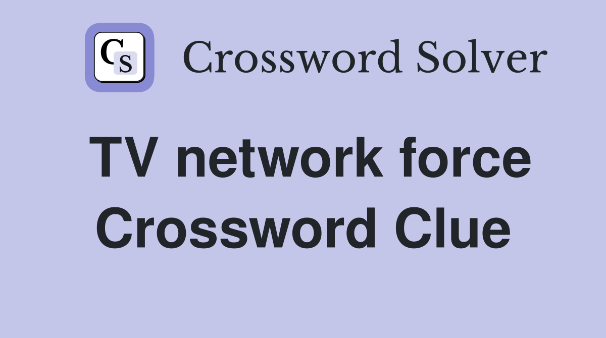 TV network force Crossword Clue
