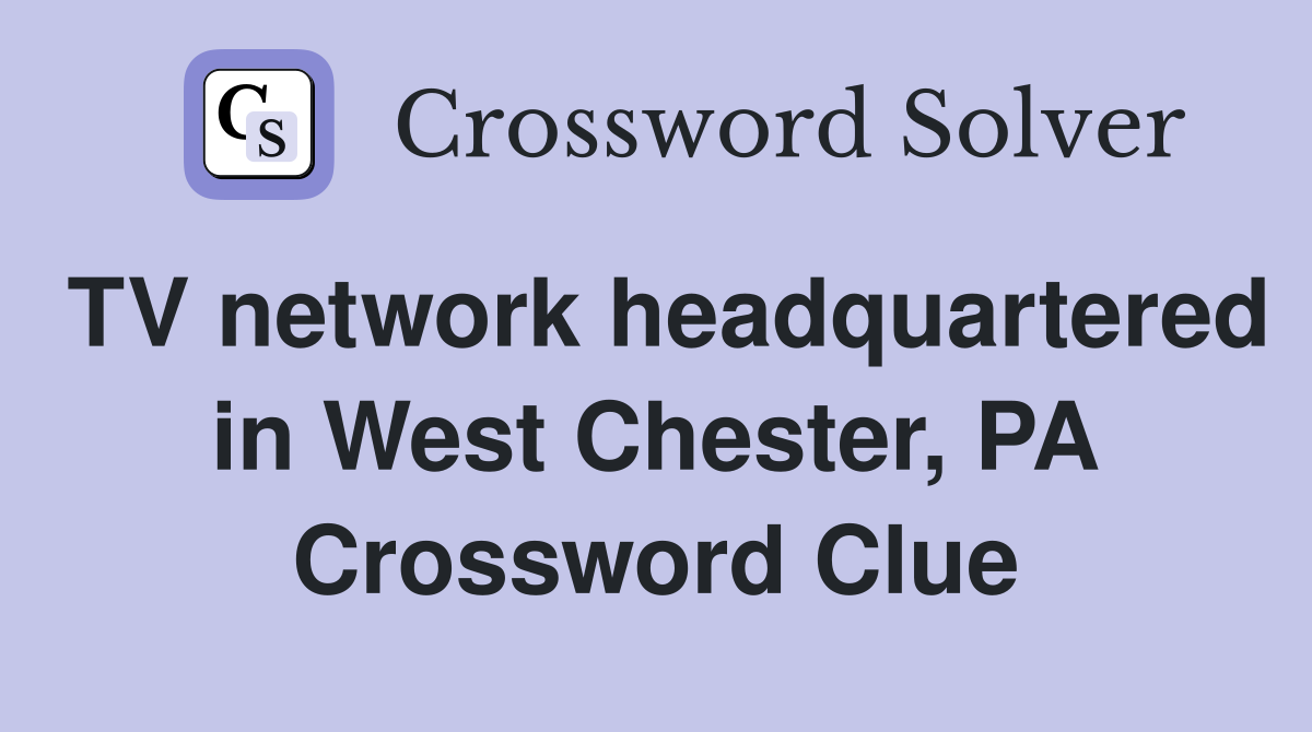 TV network headquartered in West Chester, PA Crossword Clue