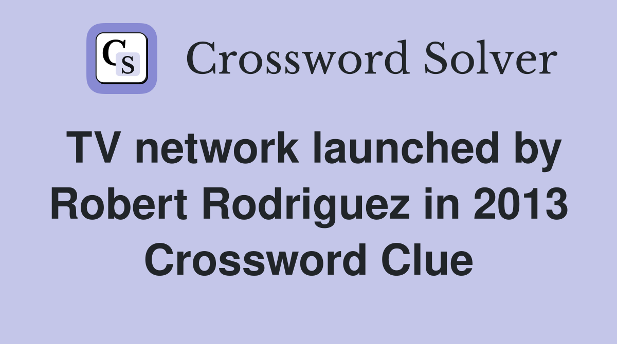 TV network launched by Robert Rodriguez in 2013 Crossword Clue