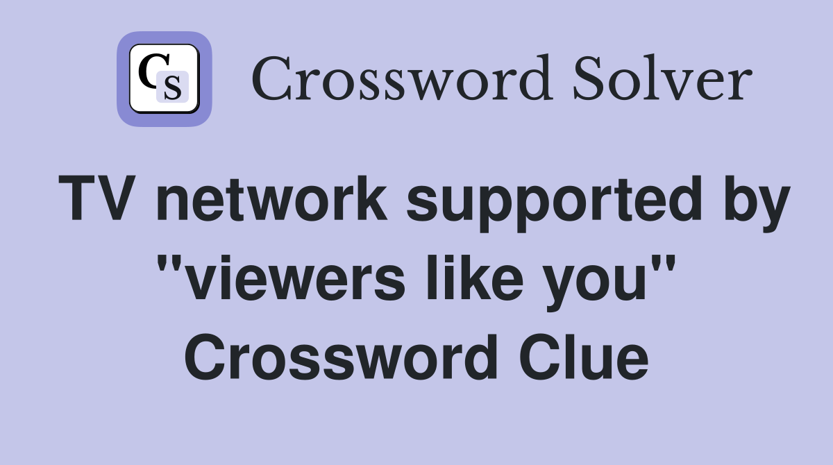 TV network supported by "viewers like you" Crossword Clue