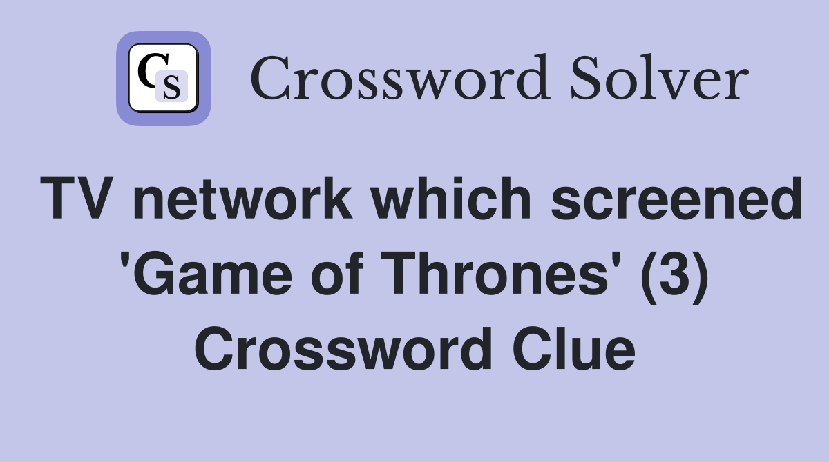 TV network which screened 'Game of Thrones' (3) Crossword Clue
