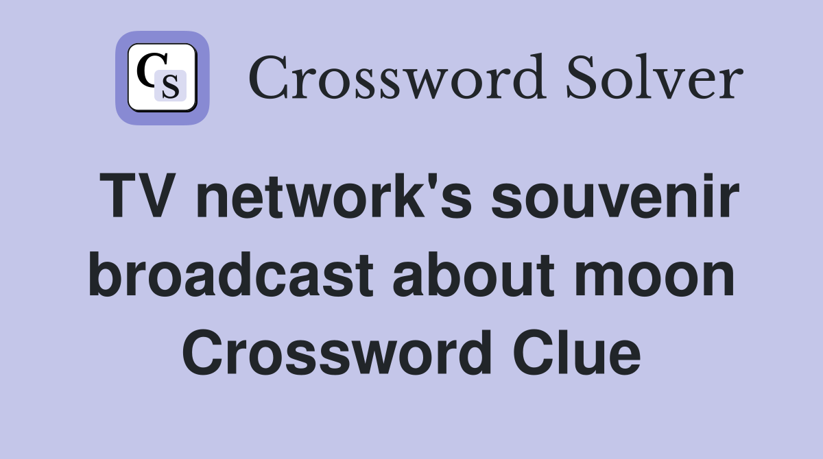 TV network's souvenir broadcast about moon Crossword Clue