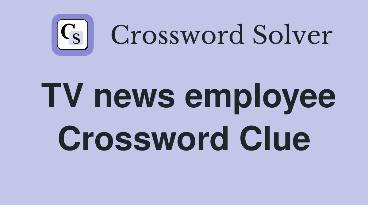 TV news employee Crossword Clue