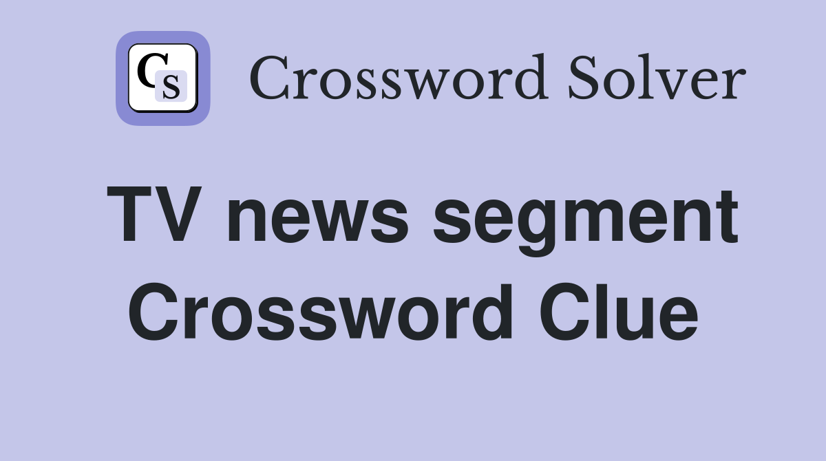 TV news segment Crossword Clue