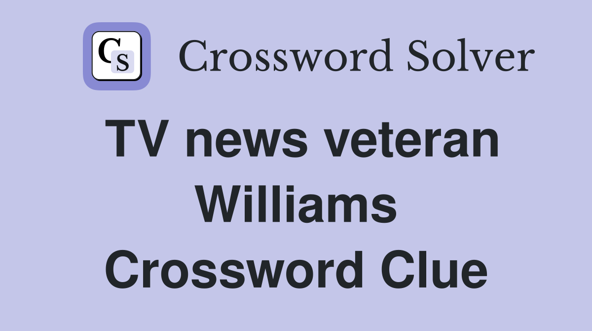 TV news veteran Williams Crossword Clue