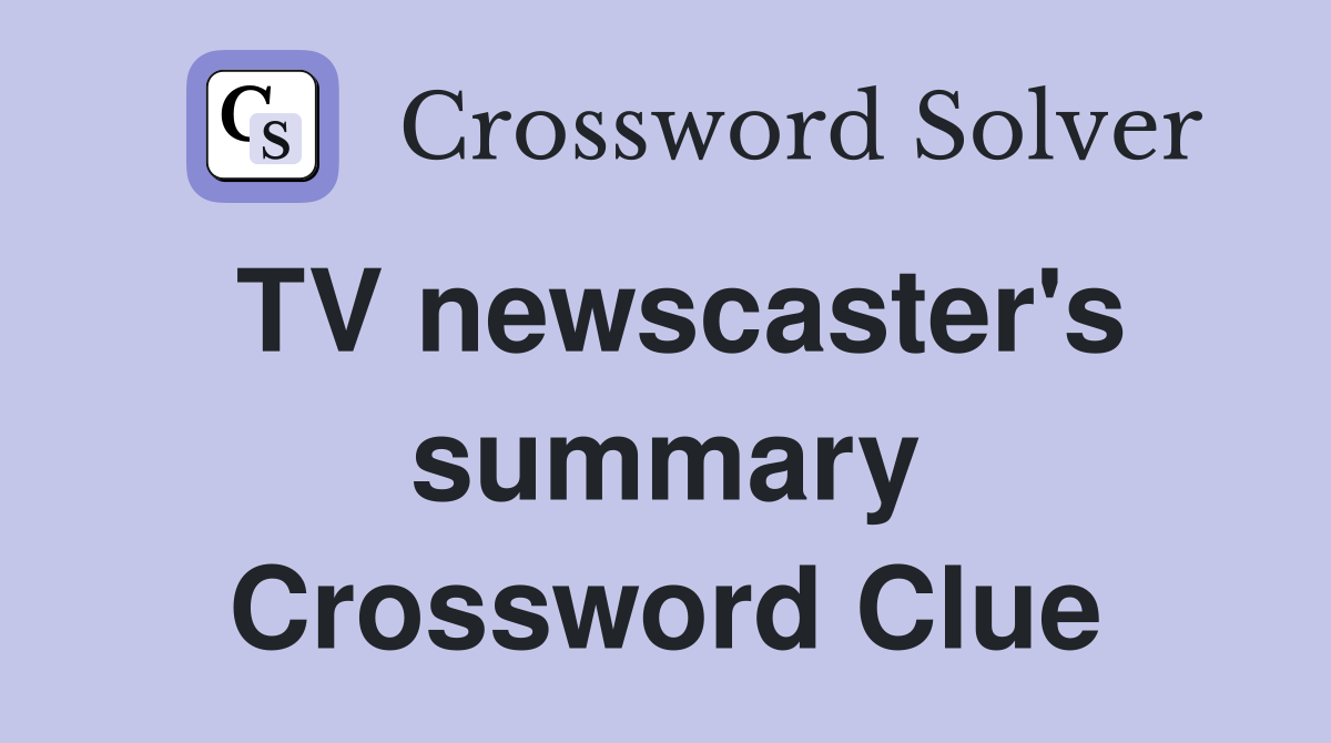 TV newscaster's summary Crossword Clue