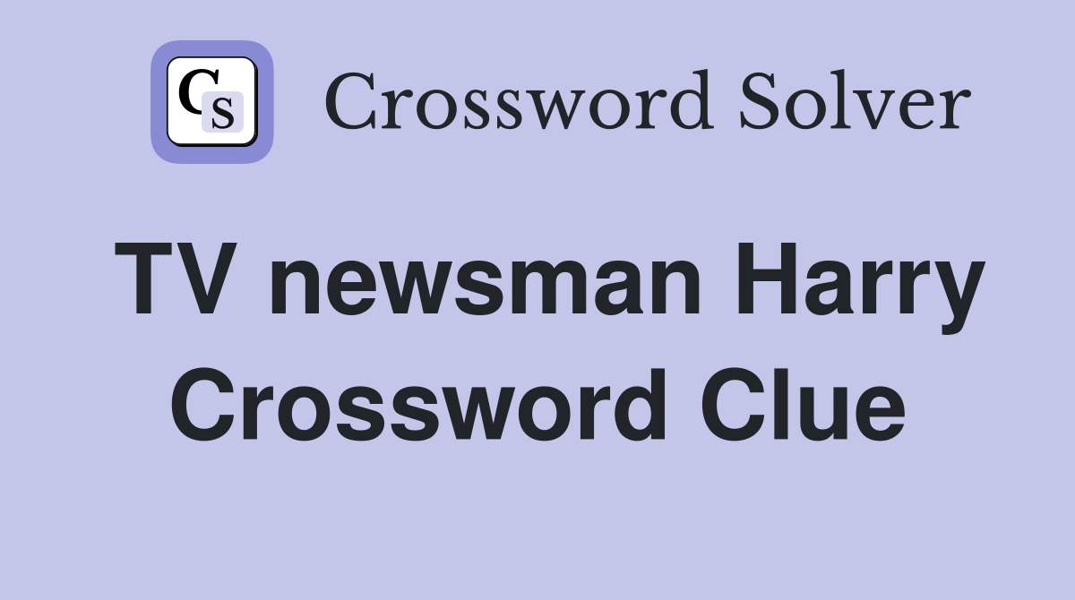 TV newsman Harry Crossword Clue
