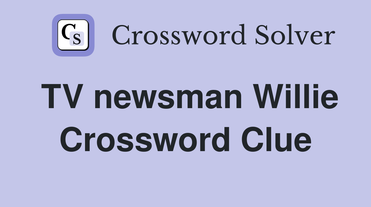 TV newsman Willie Crossword Clue