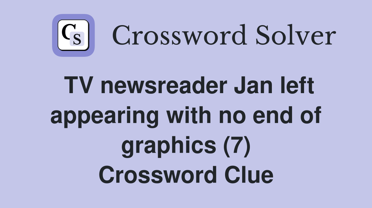 TV newsreader Jan left appearing with no end of graphics (7) Crossword Clue