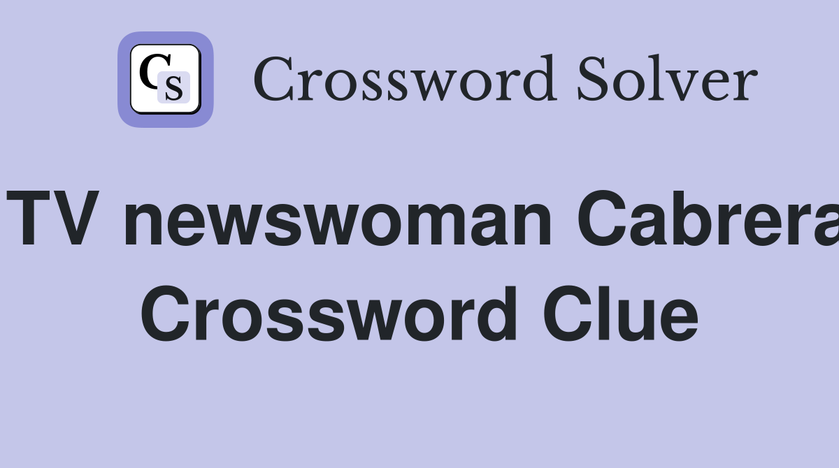 TV newswoman Cabrera Crossword Clue