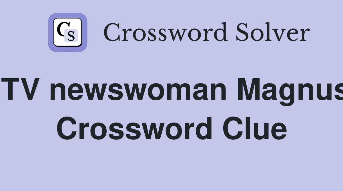 TV newswoman Magnus Crossword Clue