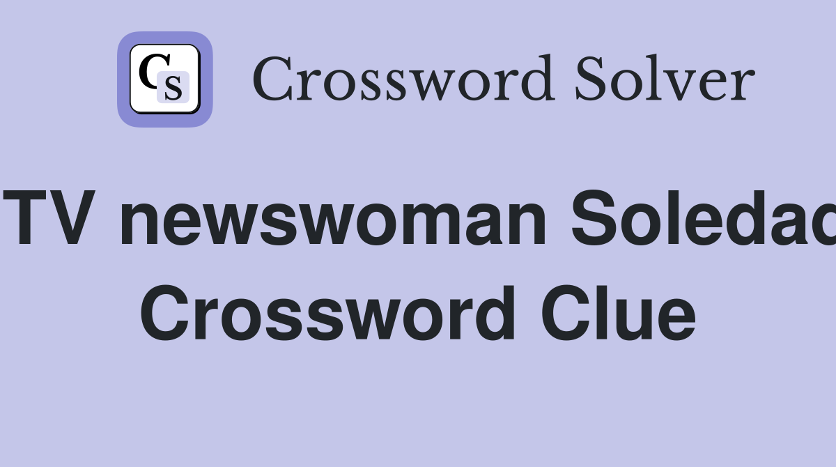 TV newswoman Soledad Crossword Clue