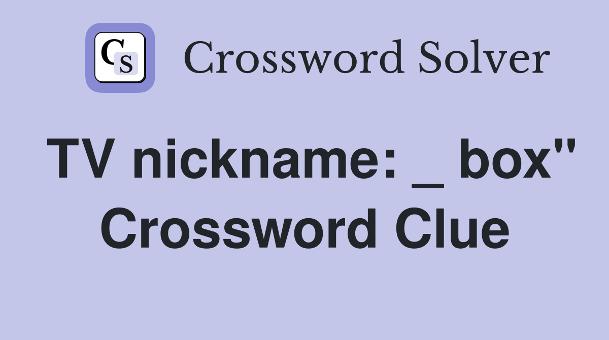 TV nickname: _ box" Crossword Clue
