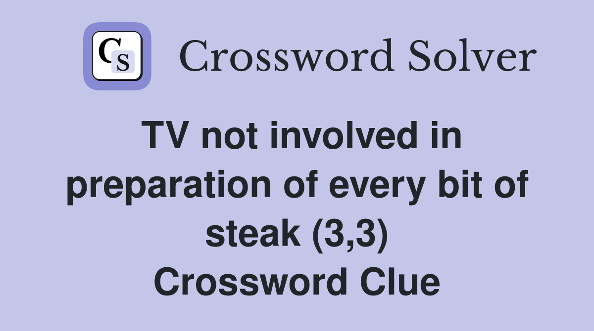 TV not involved in preparation of every bit of steak (3,3) Crossword Clue