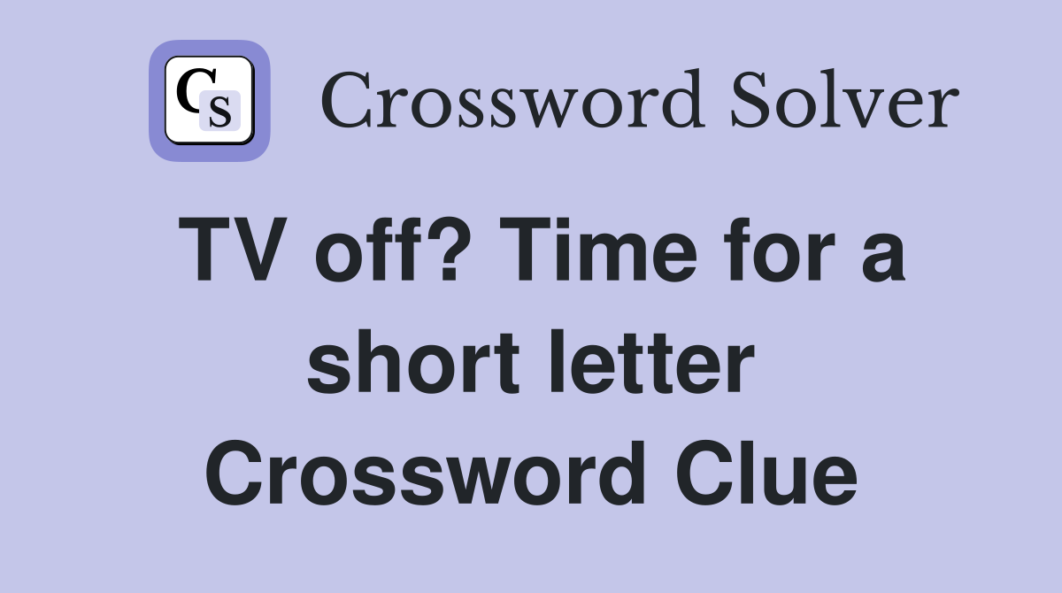 TV off? Time for a short letter Crossword Clue