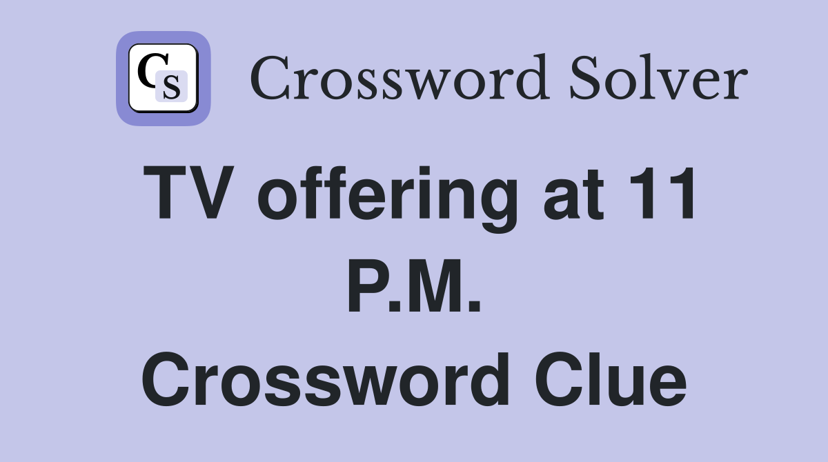 TV offering at 11 P.M. Crossword Clue