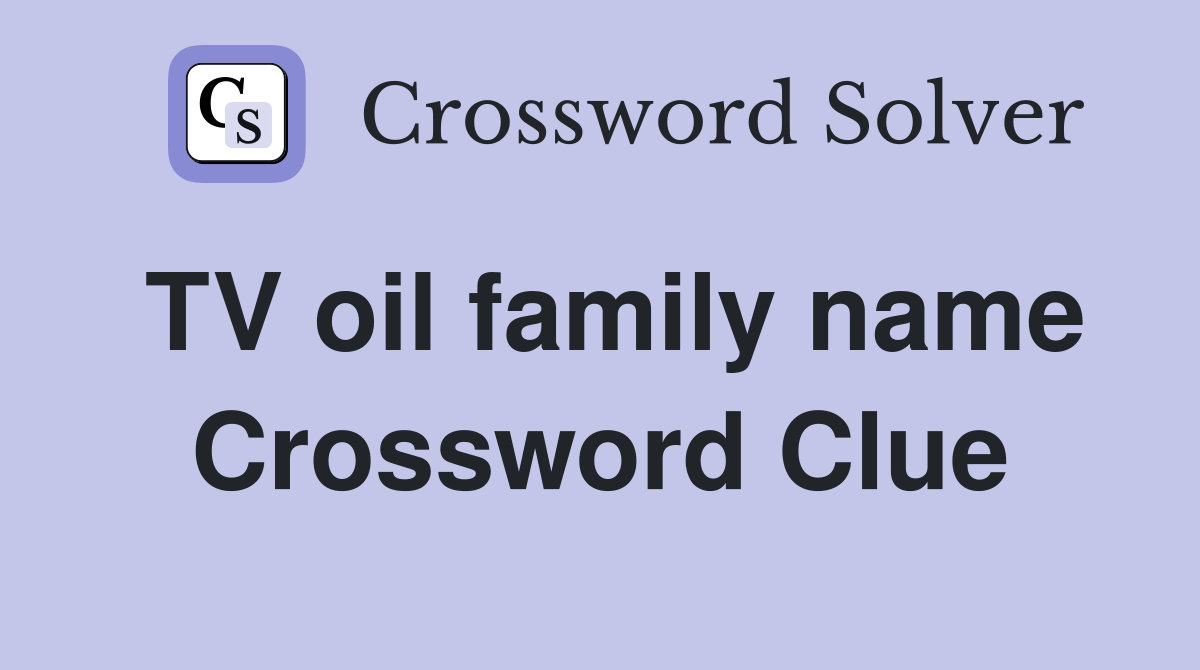 TV oil family name Crossword Clue