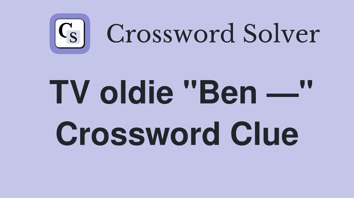 TV oldie "Ben —" Crossword Clue