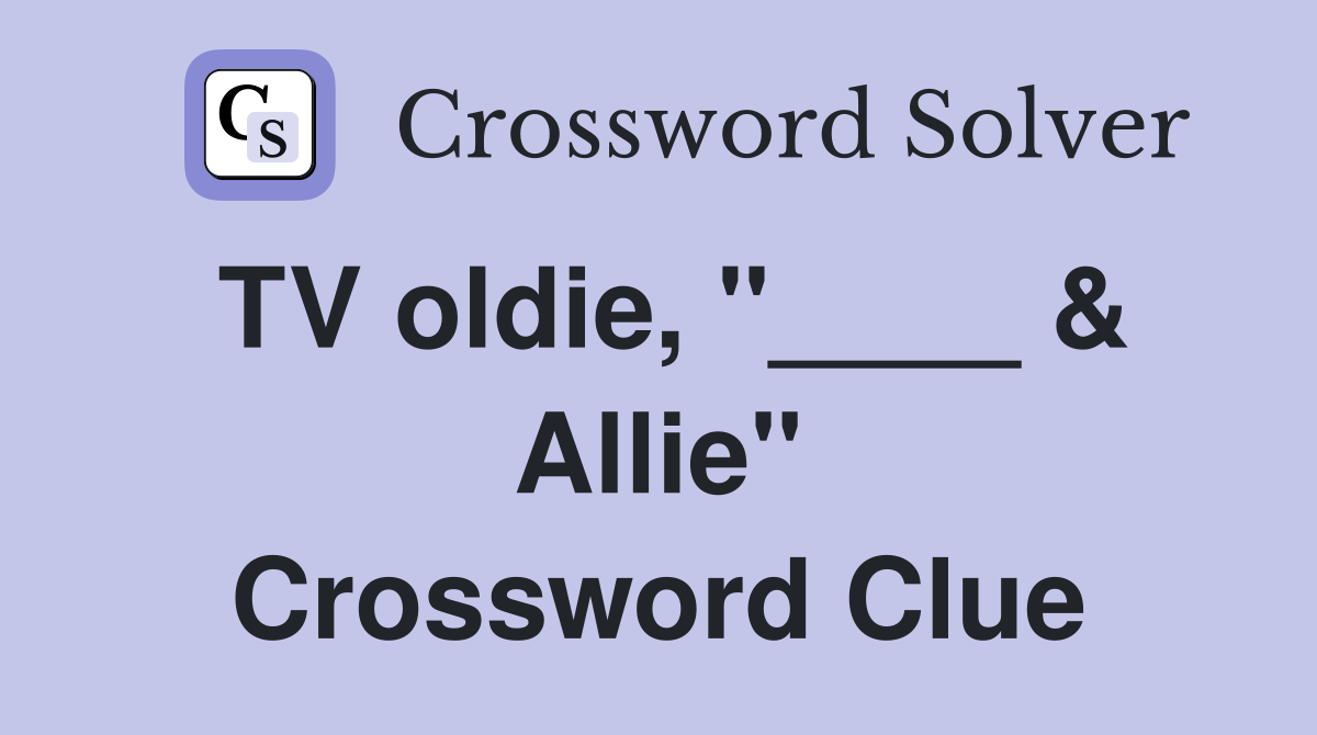 TV oldie, "____ & Allie" Crossword Clue